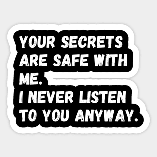 Your secrets are safe with me. I never listen to you anyway. Sticker